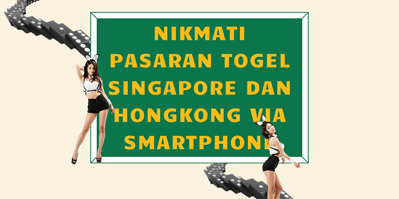 Nikmati Pasaran Togel Singapore Dan Hongkong Via Smartphone